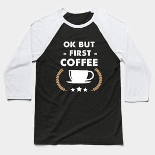 Ok but first coffee Baseball T-Shirt